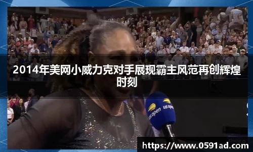 2014年美网小威力克对手展现霸主风范再创辉煌时刻