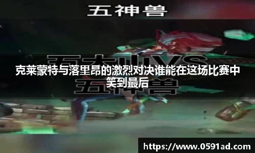 克莱蒙特与落里昂的激烈对决谁能在这场比赛中笑到最后
